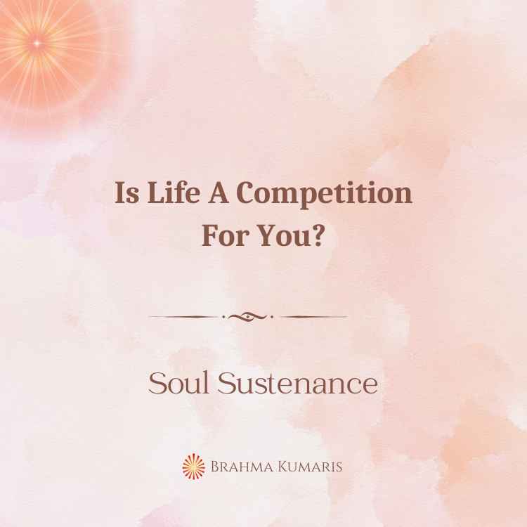 Is life a competition for you?